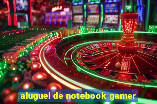 aluguel de notebook gamer